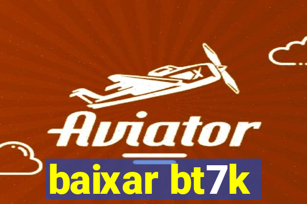 baixar bt7k