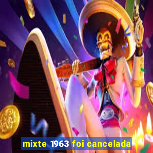 mixte 1963 foi cancelada