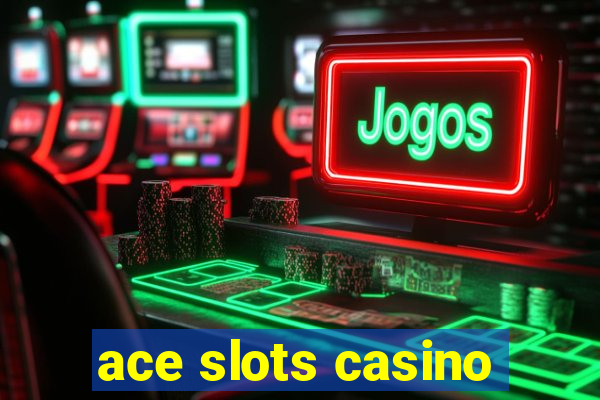 ace slots casino