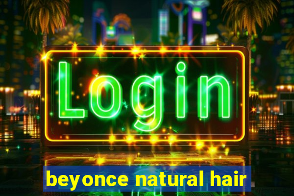 beyonce natural hair