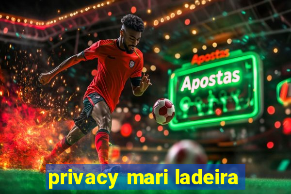 privacy mari ladeira