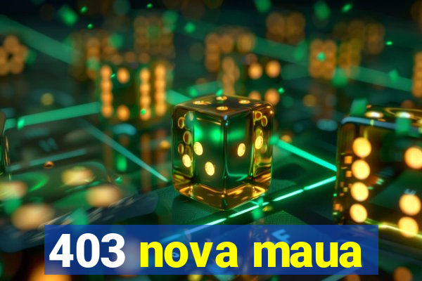 403 nova maua