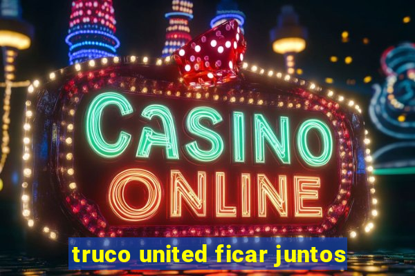 truco united ficar juntos