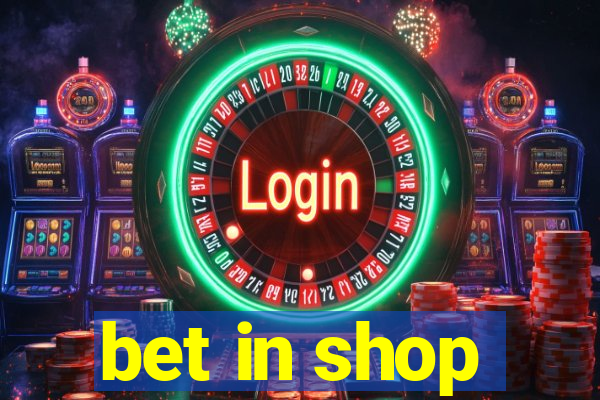 bet in shop