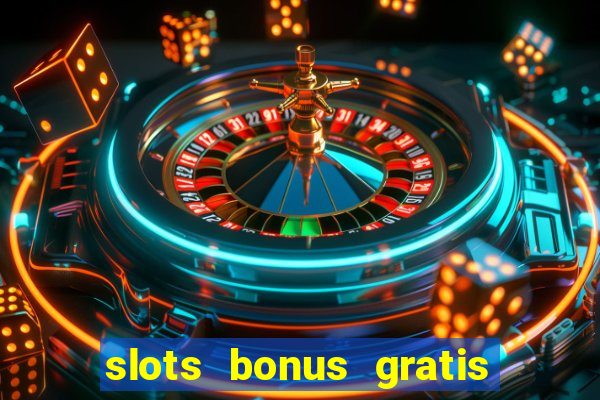 slots bonus gratis sin deposito