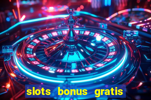 slots bonus gratis sin deposito