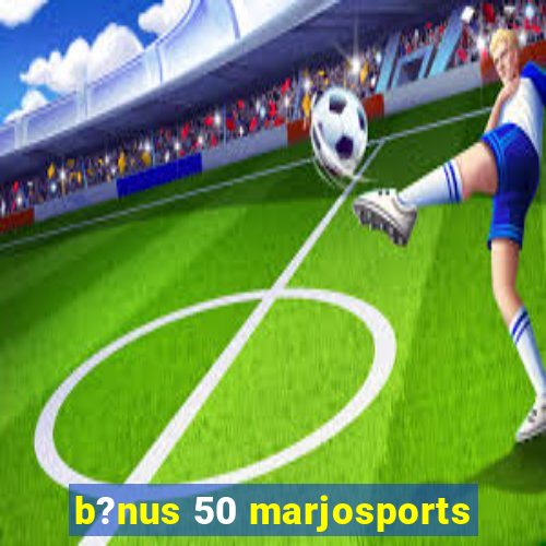 b?nus 50 marjosports