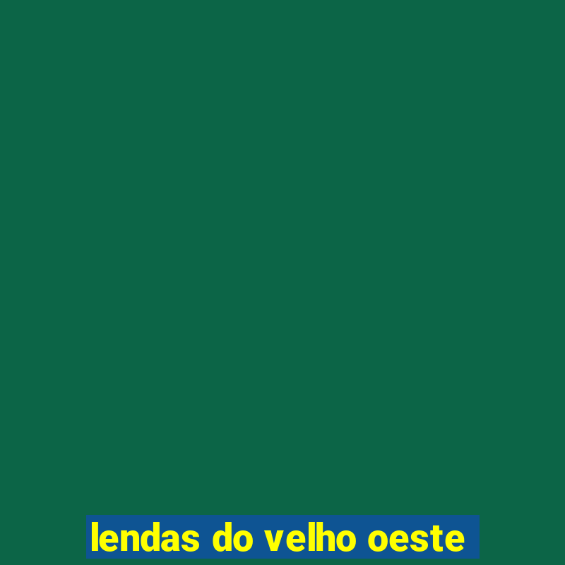 lendas do velho oeste