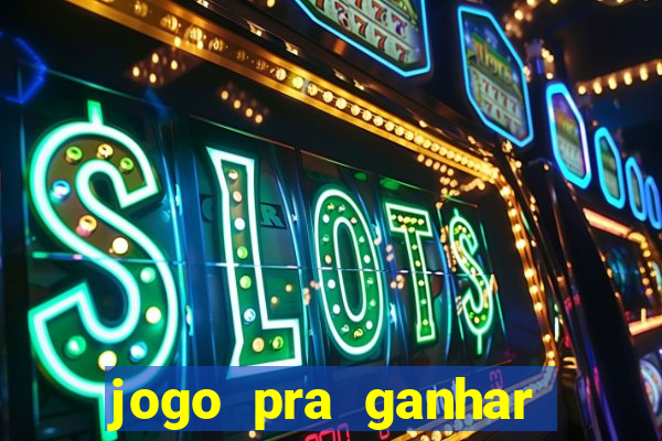 jogo pra ganhar dinheiro na hora