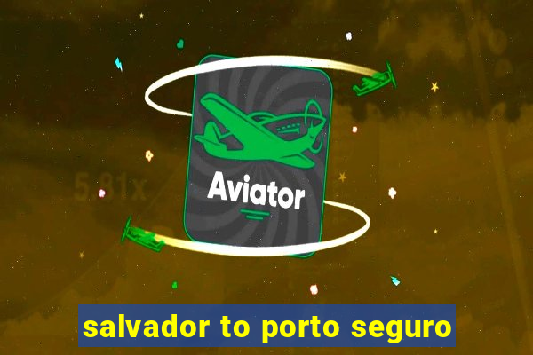 salvador to porto seguro