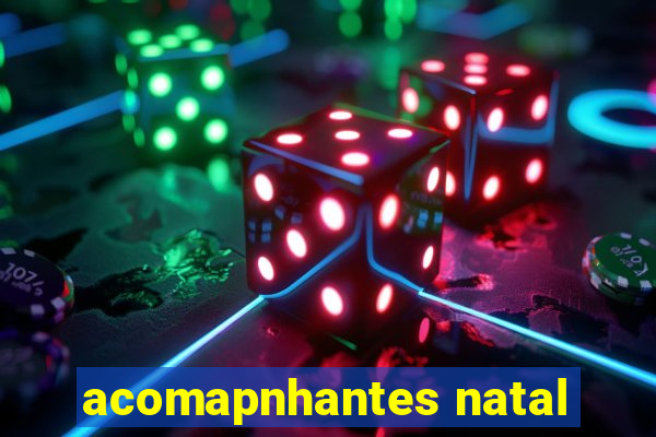 acomapnhantes natal