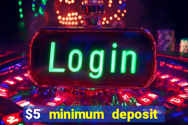 $5 minimum deposit casino 2022