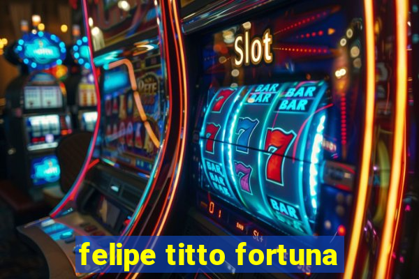 felipe titto fortuna