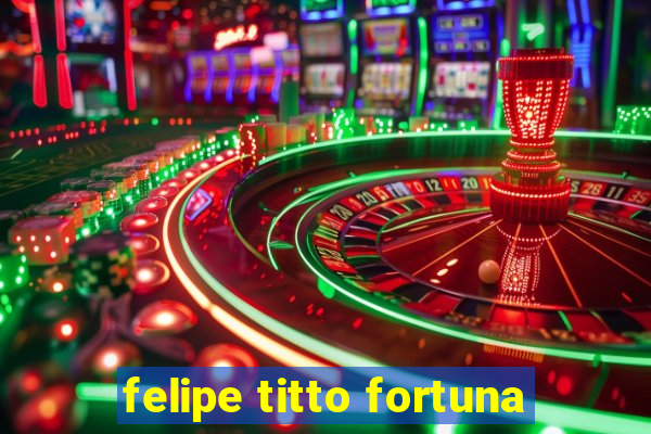 felipe titto fortuna