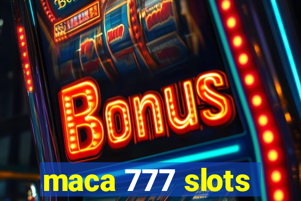 maca 777 slots