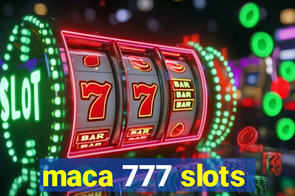 maca 777 slots