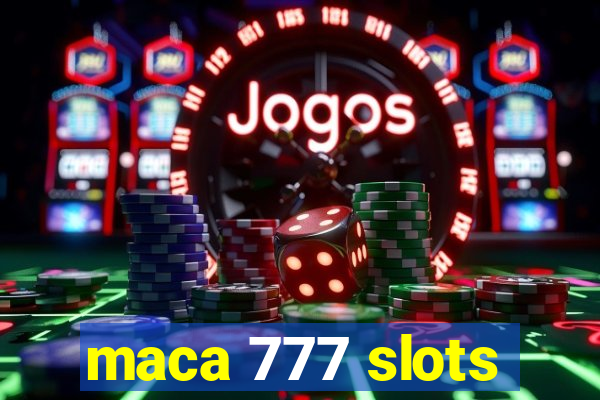 maca 777 slots