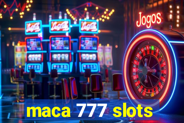 maca 777 slots