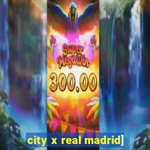 city x real madrid]