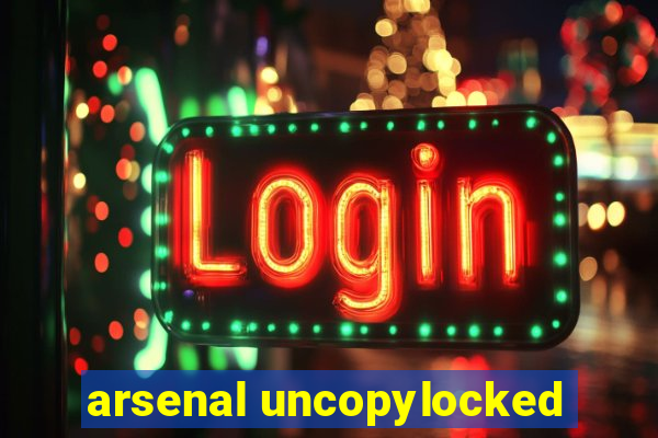 arsenal uncopylocked