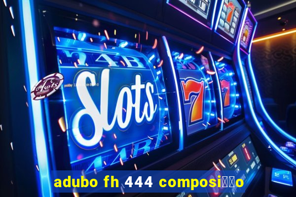 adubo fh 444 composi莽茫o