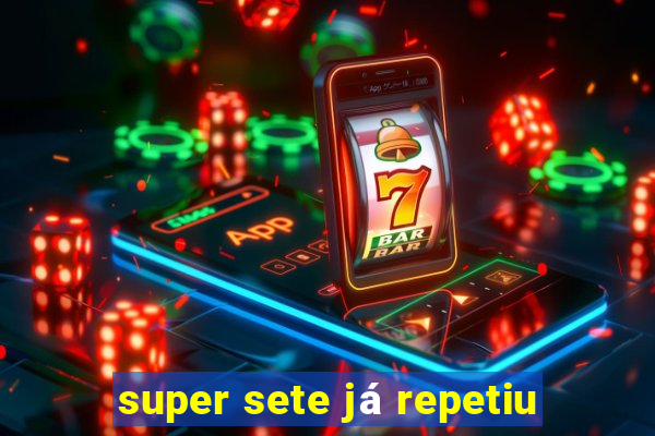 super sete já repetiu