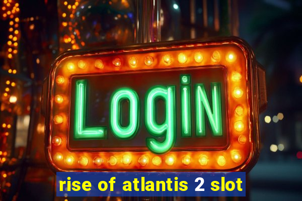 rise of atlantis 2 slot