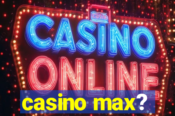 casino max?