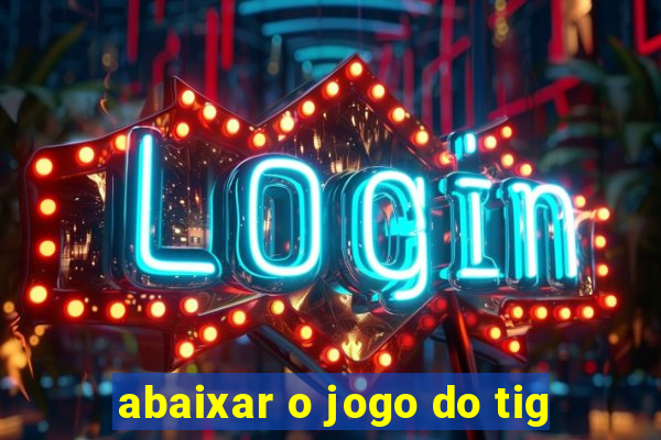 abaixar o jogo do tig