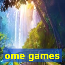 ome games