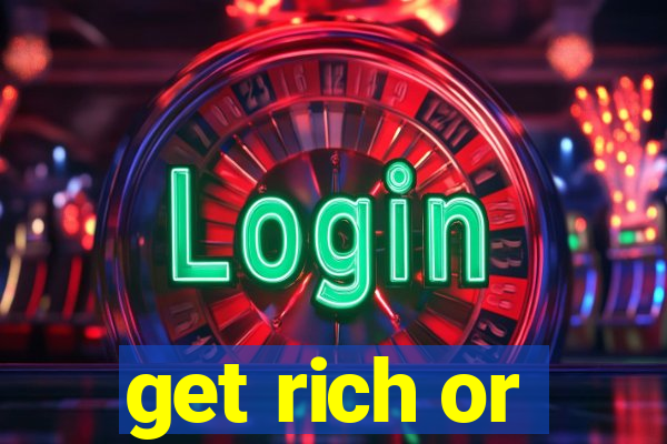 get rich or