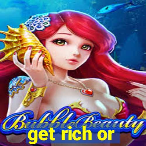 get rich or