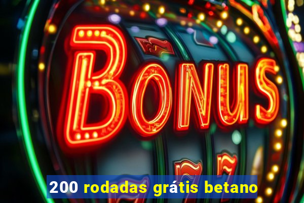 200 rodadas grátis betano