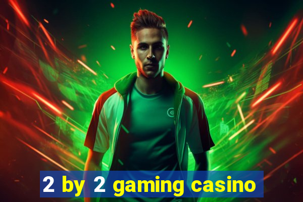 2 by 2 gaming casino