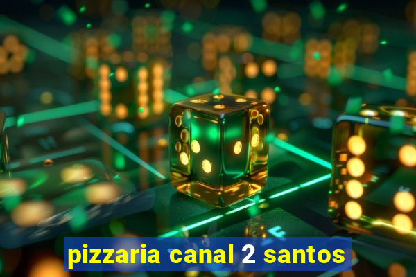 pizzaria canal 2 santos