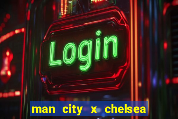 man city x chelsea ao vivo