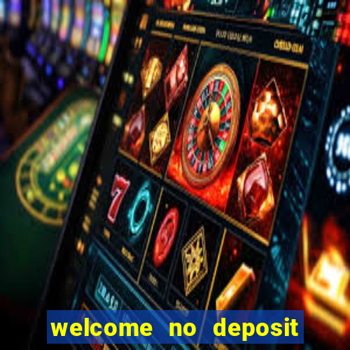 welcome no deposit bonus casino