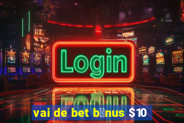 vai de bet b么nus $10