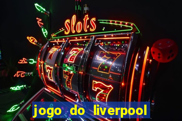 jogo do liverpool ao vivo