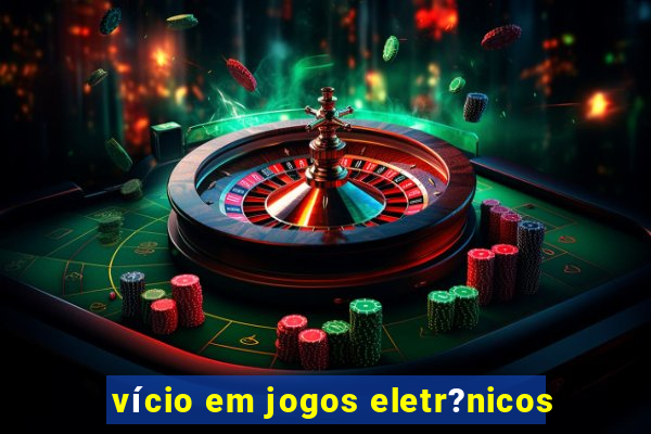 vício em jogos eletr?nicos