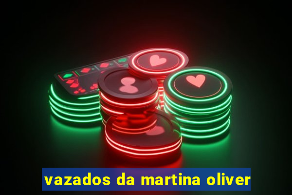 vazados da martina oliver