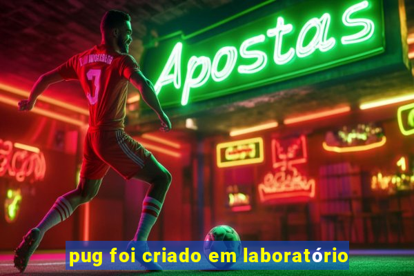 pug foi criado em laboratório