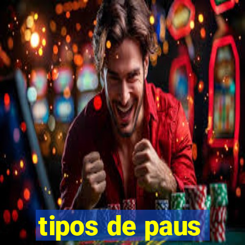 tipos de paus