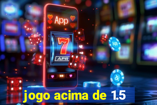 jogo acima de 1.5