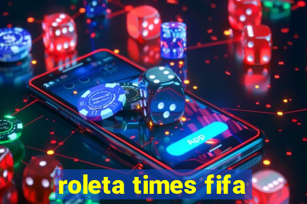 roleta times fifa