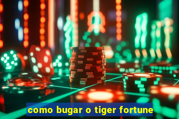 como bugar o tiger fortune