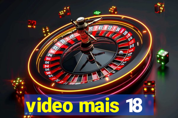 video mais 18