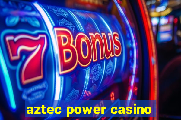 aztec power casino