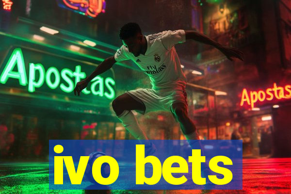 ivo bets