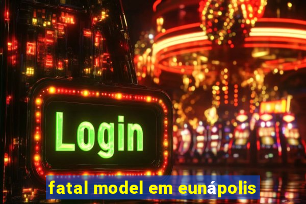 fatal model em eunápolis